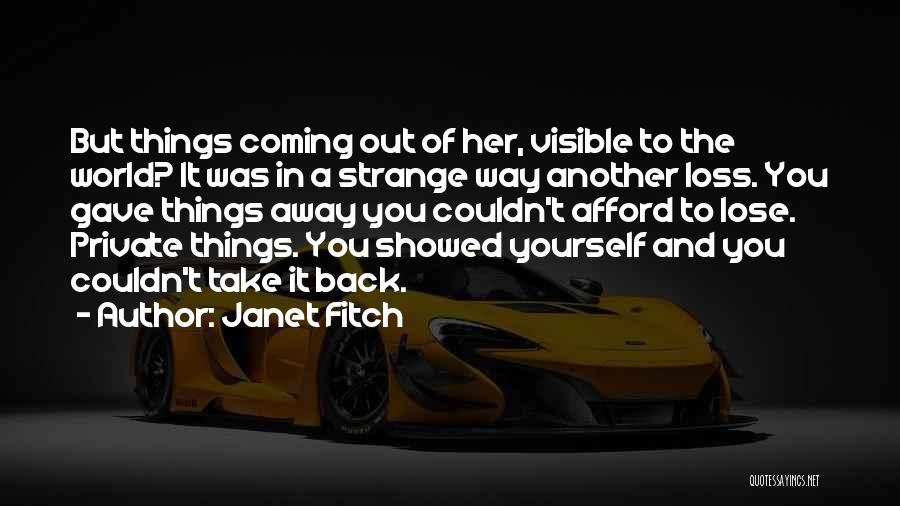 Janet Fitch Quotes: But Things Coming Out Of Her, Visible To The World? It Was In A Strange Way Another Loss. You Gave