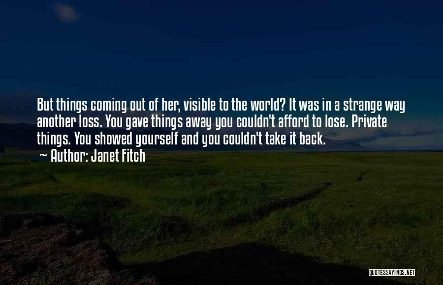Janet Fitch Quotes: But Things Coming Out Of Her, Visible To The World? It Was In A Strange Way Another Loss. You Gave