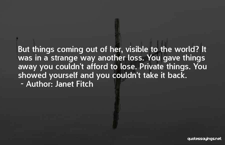 Janet Fitch Quotes: But Things Coming Out Of Her, Visible To The World? It Was In A Strange Way Another Loss. You Gave