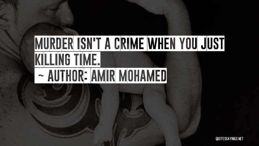 Amir Mohamed Quotes: Murder Isn't A Crime When You Just Killing Time.