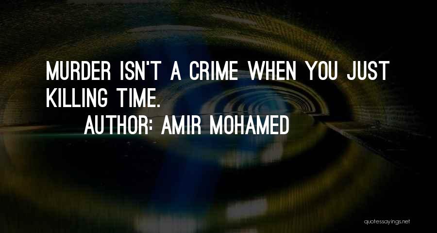 Amir Mohamed Quotes: Murder Isn't A Crime When You Just Killing Time.