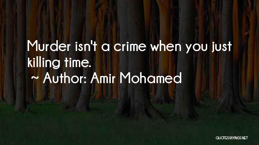 Amir Mohamed Quotes: Murder Isn't A Crime When You Just Killing Time.