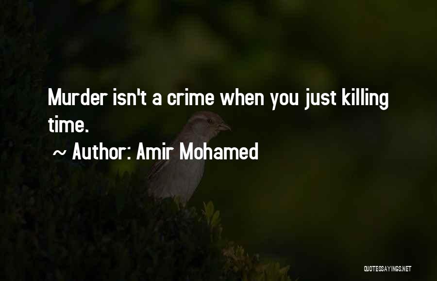 Amir Mohamed Quotes: Murder Isn't A Crime When You Just Killing Time.