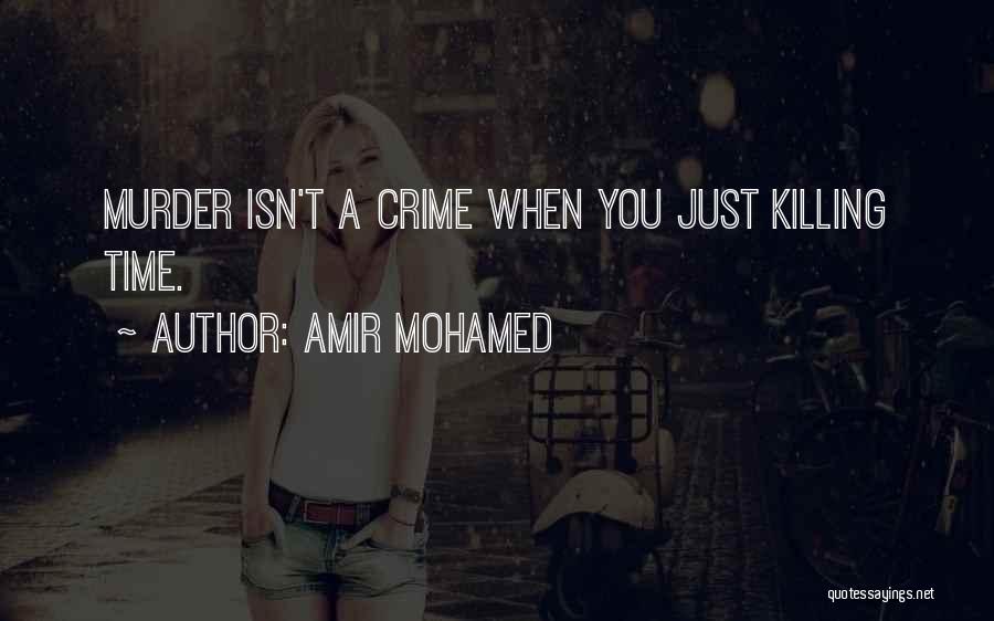 Amir Mohamed Quotes: Murder Isn't A Crime When You Just Killing Time.