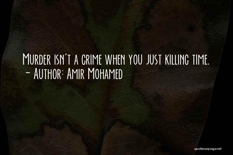 Amir Mohamed Quotes: Murder Isn't A Crime When You Just Killing Time.