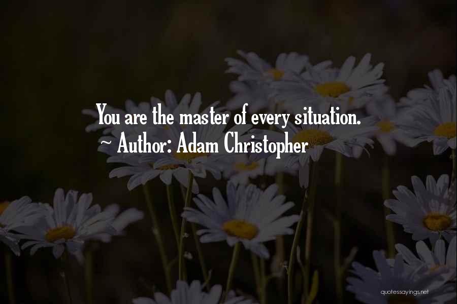 Adam Christopher Quotes: You Are The Master Of Every Situation.