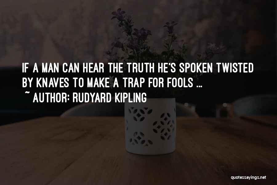 Rudyard Kipling Quotes: If A Man Can Hear The Truth He's Spoken Twisted By Knaves To Make A Trap For Fools ...