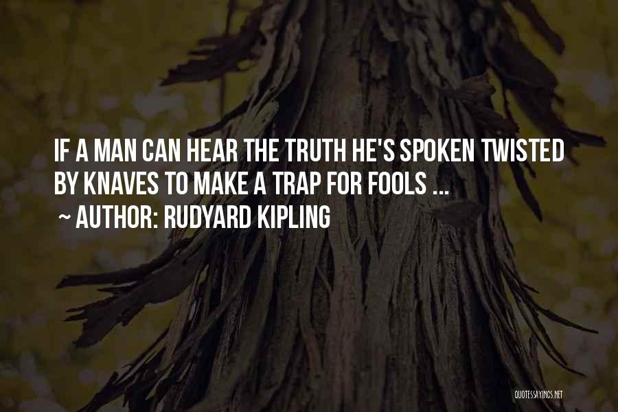 Rudyard Kipling Quotes: If A Man Can Hear The Truth He's Spoken Twisted By Knaves To Make A Trap For Fools ...