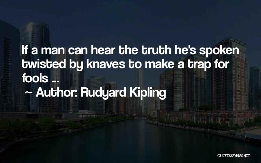 Rudyard Kipling Quotes: If A Man Can Hear The Truth He's Spoken Twisted By Knaves To Make A Trap For Fools ...