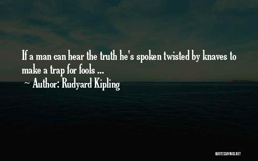 Rudyard Kipling Quotes: If A Man Can Hear The Truth He's Spoken Twisted By Knaves To Make A Trap For Fools ...