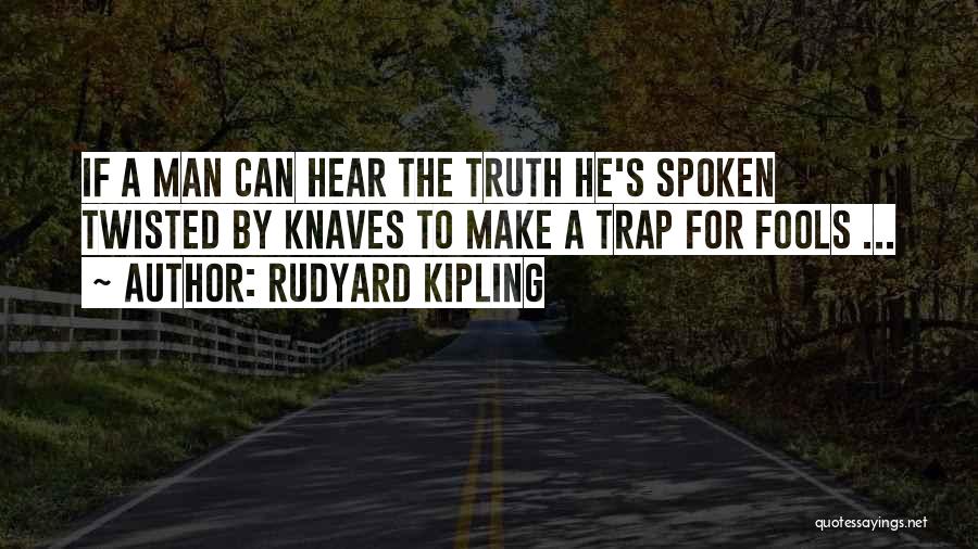Rudyard Kipling Quotes: If A Man Can Hear The Truth He's Spoken Twisted By Knaves To Make A Trap For Fools ...
