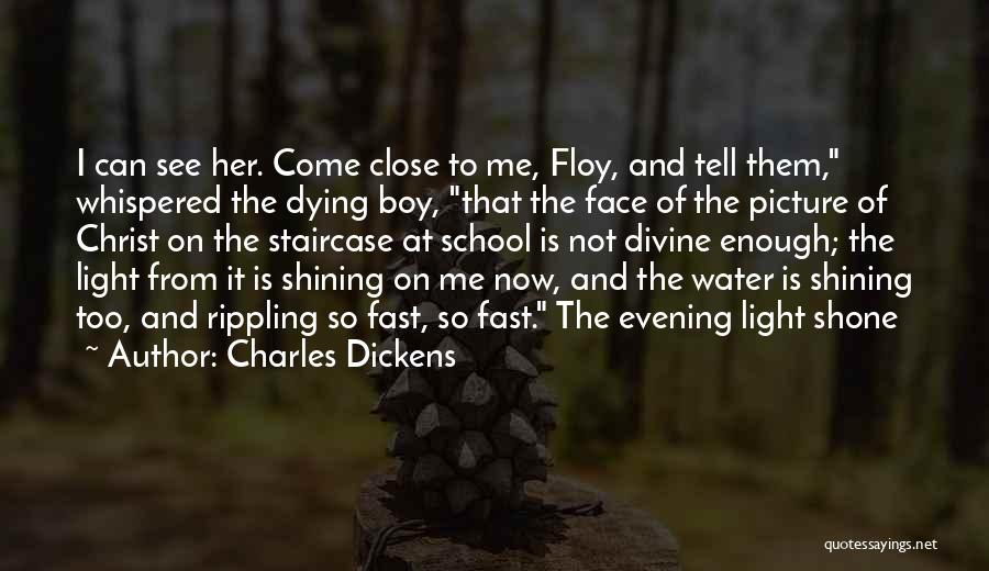 Charles Dickens Quotes: I Can See Her. Come Close To Me, Floy, And Tell Them, Whispered The Dying Boy, That The Face Of