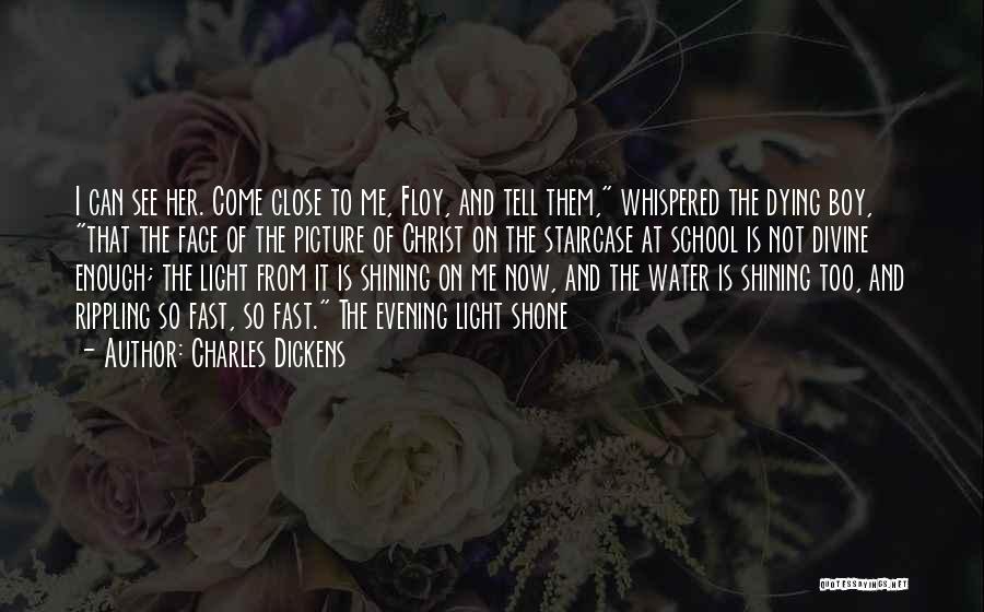 Charles Dickens Quotes: I Can See Her. Come Close To Me, Floy, And Tell Them, Whispered The Dying Boy, That The Face Of