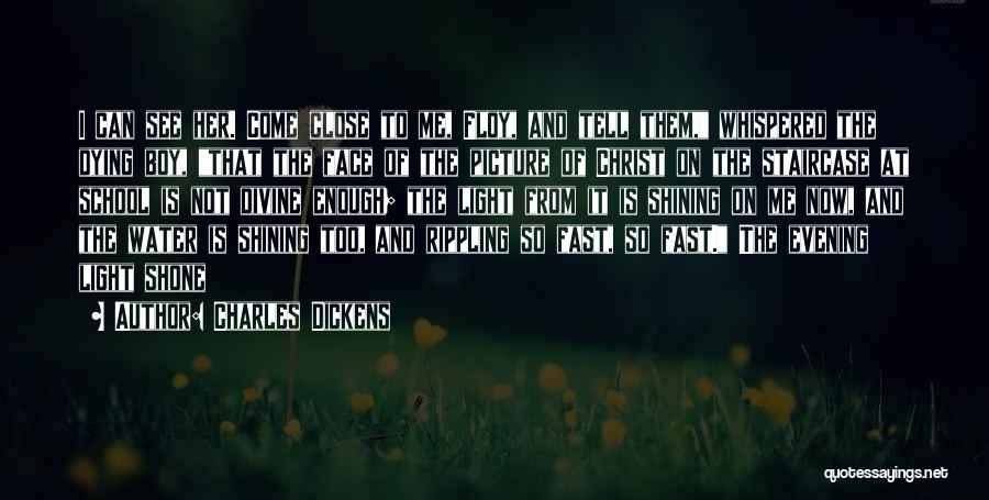 Charles Dickens Quotes: I Can See Her. Come Close To Me, Floy, And Tell Them, Whispered The Dying Boy, That The Face Of