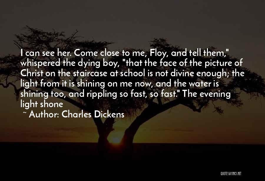 Charles Dickens Quotes: I Can See Her. Come Close To Me, Floy, And Tell Them, Whispered The Dying Boy, That The Face Of