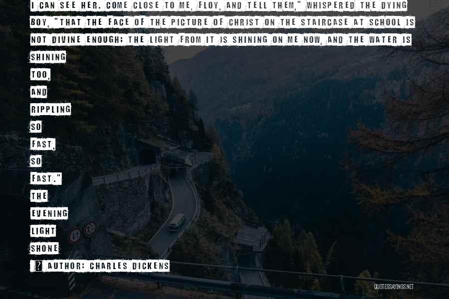 Charles Dickens Quotes: I Can See Her. Come Close To Me, Floy, And Tell Them, Whispered The Dying Boy, That The Face Of