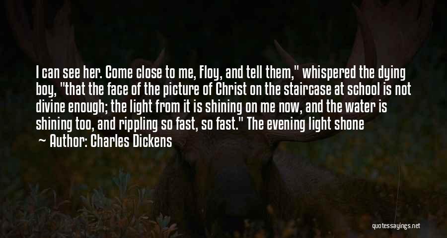 Charles Dickens Quotes: I Can See Her. Come Close To Me, Floy, And Tell Them, Whispered The Dying Boy, That The Face Of