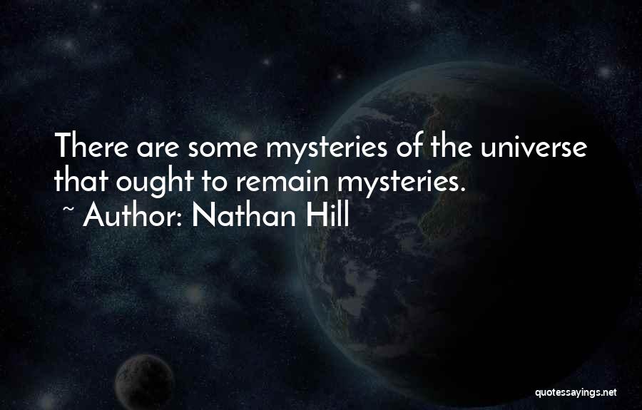 Nathan Hill Quotes: There Are Some Mysteries Of The Universe That Ought To Remain Mysteries.