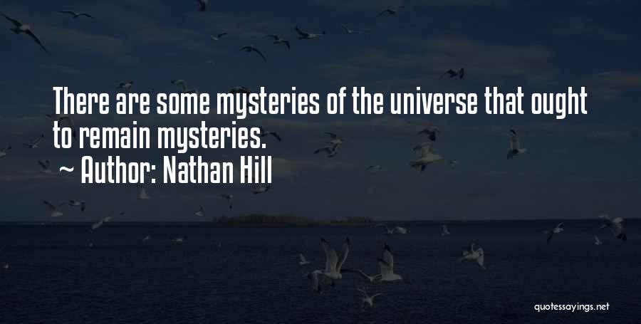 Nathan Hill Quotes: There Are Some Mysteries Of The Universe That Ought To Remain Mysteries.