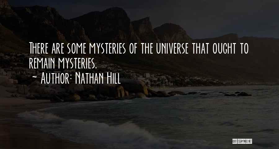 Nathan Hill Quotes: There Are Some Mysteries Of The Universe That Ought To Remain Mysteries.