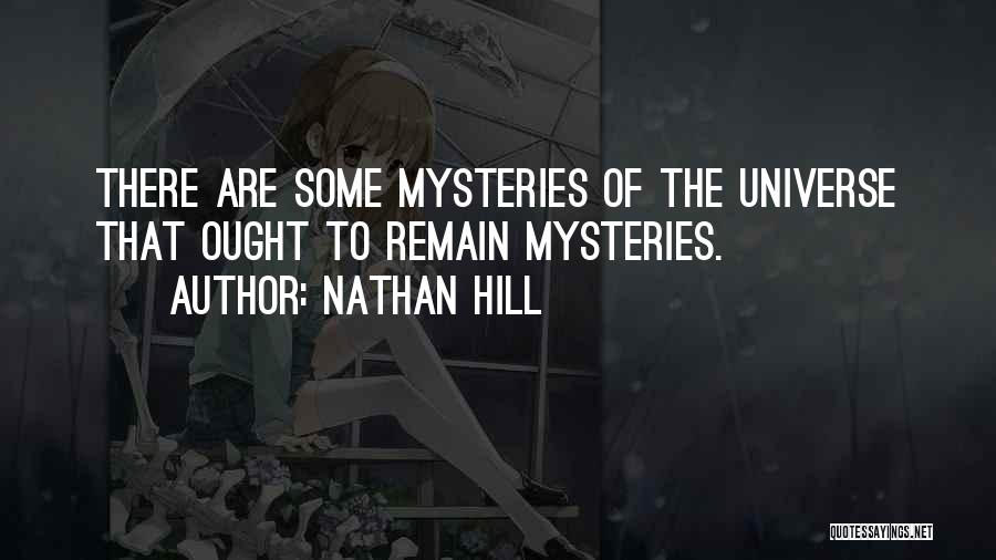 Nathan Hill Quotes: There Are Some Mysteries Of The Universe That Ought To Remain Mysteries.