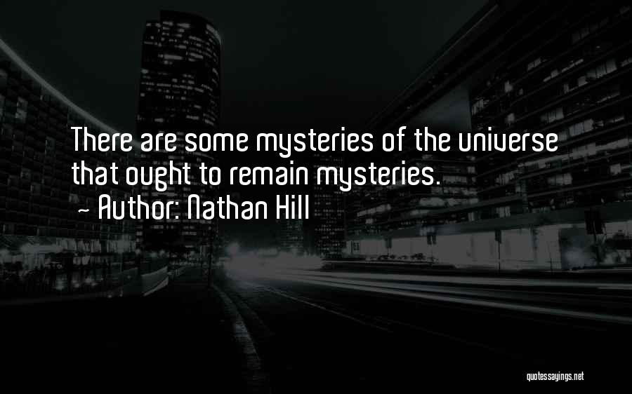 Nathan Hill Quotes: There Are Some Mysteries Of The Universe That Ought To Remain Mysteries.