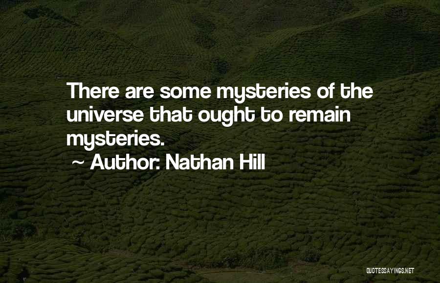 Nathan Hill Quotes: There Are Some Mysteries Of The Universe That Ought To Remain Mysteries.