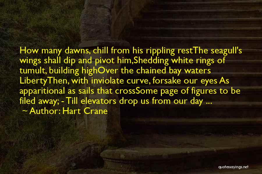 Hart Crane Quotes: How Many Dawns, Chill From His Rippling Restthe Seagull's Wings Shall Dip And Pivot Him,shedding White Rings Of Tumult, Building