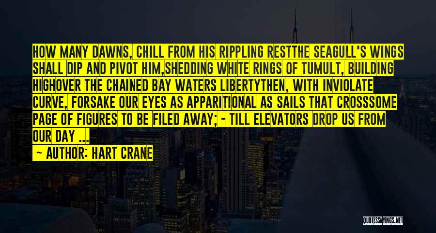 Hart Crane Quotes: How Many Dawns, Chill From His Rippling Restthe Seagull's Wings Shall Dip And Pivot Him,shedding White Rings Of Tumult, Building