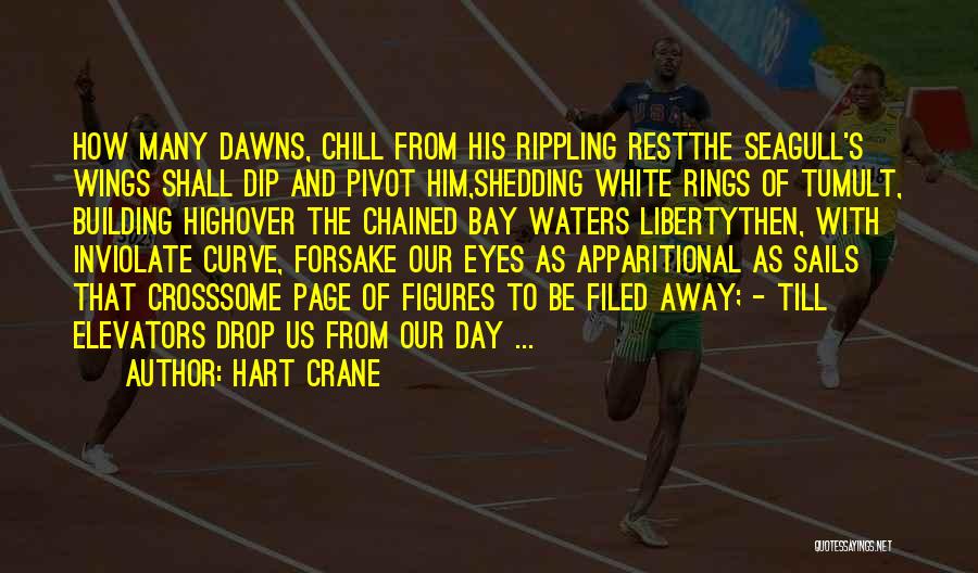 Hart Crane Quotes: How Many Dawns, Chill From His Rippling Restthe Seagull's Wings Shall Dip And Pivot Him,shedding White Rings Of Tumult, Building