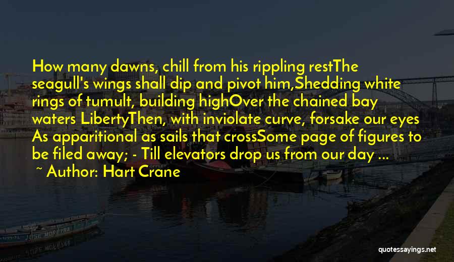 Hart Crane Quotes: How Many Dawns, Chill From His Rippling Restthe Seagull's Wings Shall Dip And Pivot Him,shedding White Rings Of Tumult, Building