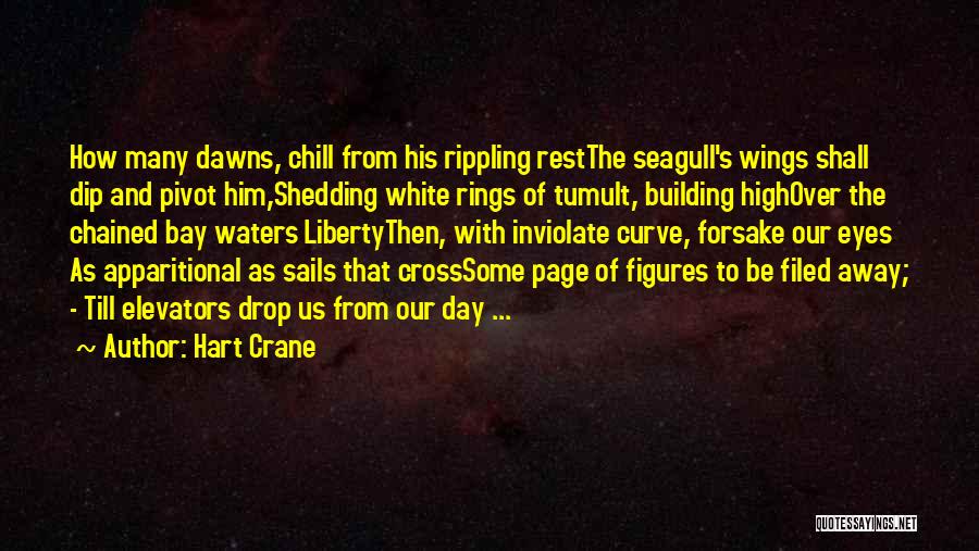 Hart Crane Quotes: How Many Dawns, Chill From His Rippling Restthe Seagull's Wings Shall Dip And Pivot Him,shedding White Rings Of Tumult, Building