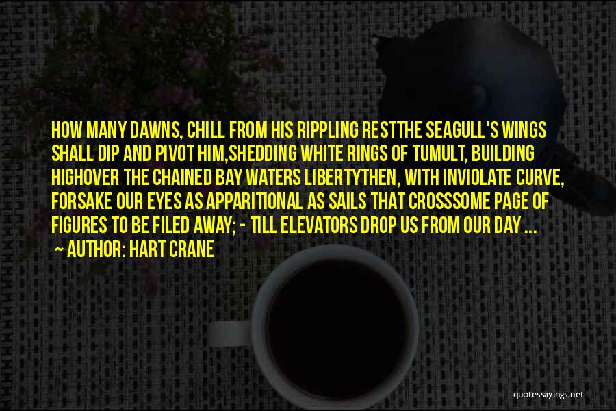 Hart Crane Quotes: How Many Dawns, Chill From His Rippling Restthe Seagull's Wings Shall Dip And Pivot Him,shedding White Rings Of Tumult, Building