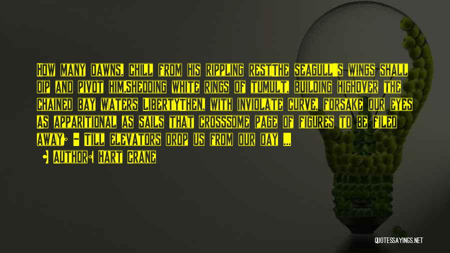 Hart Crane Quotes: How Many Dawns, Chill From His Rippling Restthe Seagull's Wings Shall Dip And Pivot Him,shedding White Rings Of Tumult, Building