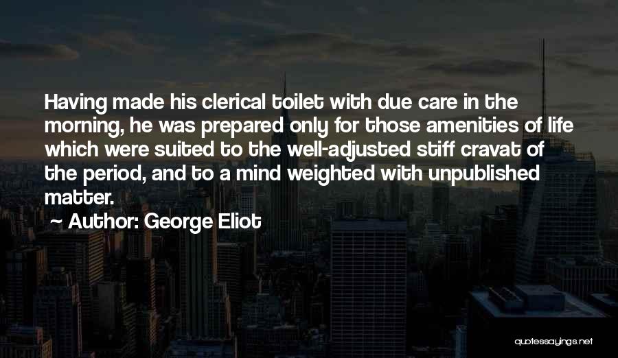 George Eliot Quotes: Having Made His Clerical Toilet With Due Care In The Morning, He Was Prepared Only For Those Amenities Of Life