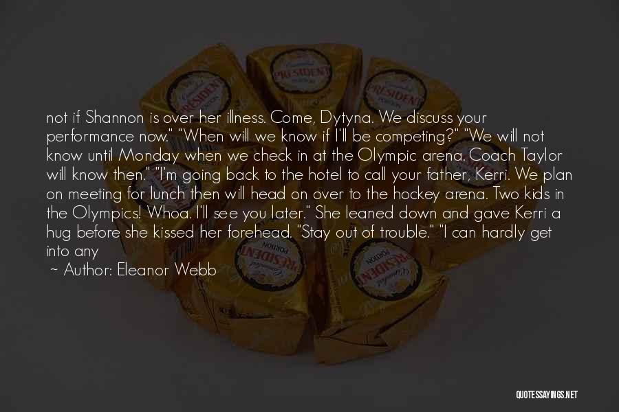 Eleanor Webb Quotes: Not If Shannon Is Over Her Illness. Come, Dytyna. We Discuss Your Performance Now. When Will We Know If I'll