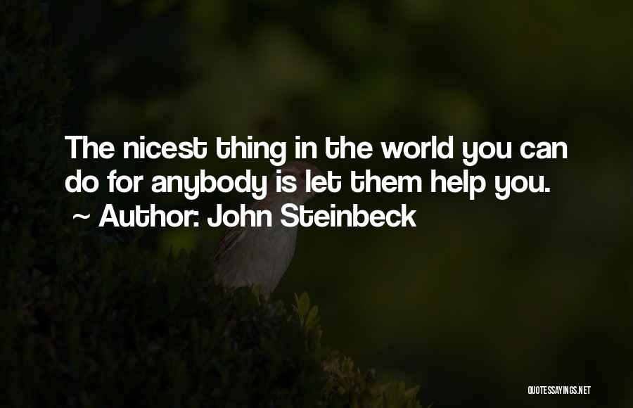 John Steinbeck Quotes: The Nicest Thing In The World You Can Do For Anybody Is Let Them Help You.