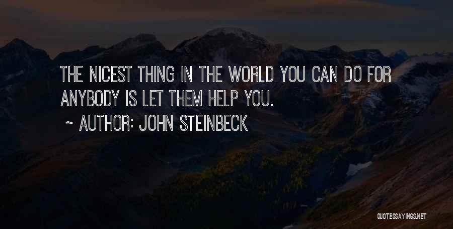 John Steinbeck Quotes: The Nicest Thing In The World You Can Do For Anybody Is Let Them Help You.