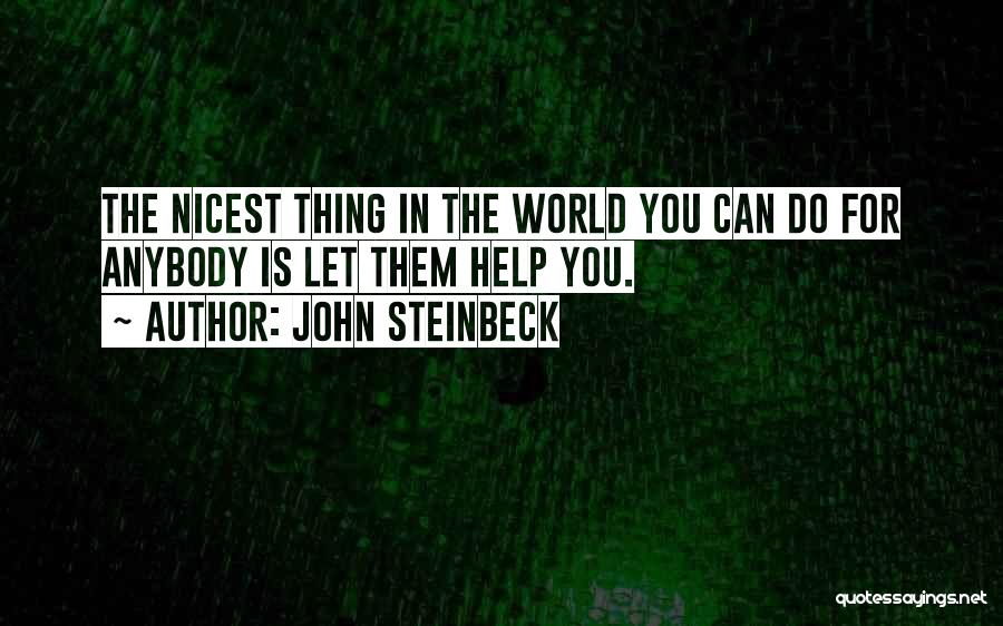 John Steinbeck Quotes: The Nicest Thing In The World You Can Do For Anybody Is Let Them Help You.