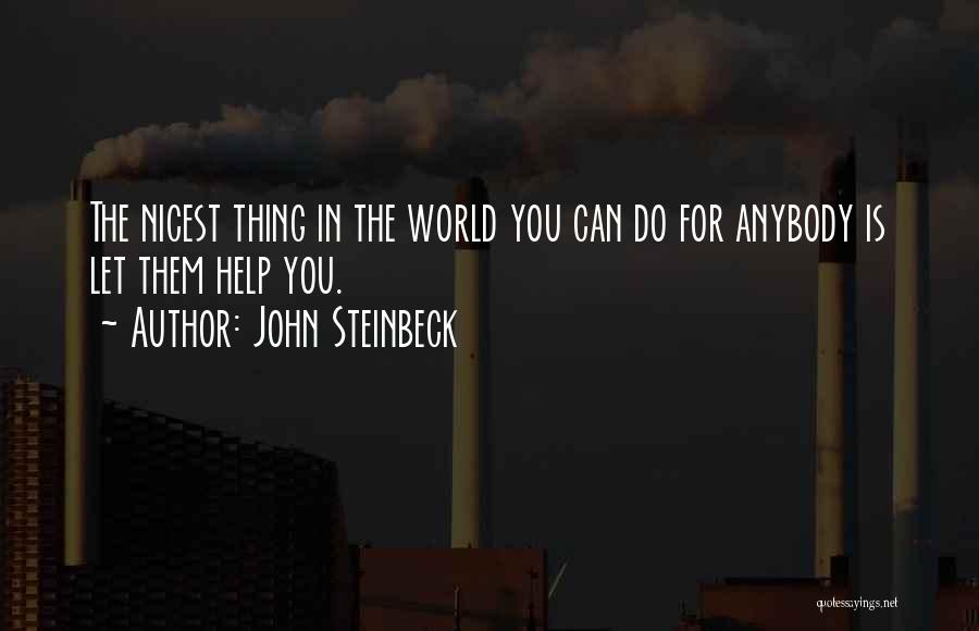 John Steinbeck Quotes: The Nicest Thing In The World You Can Do For Anybody Is Let Them Help You.