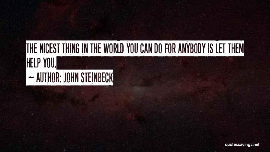 John Steinbeck Quotes: The Nicest Thing In The World You Can Do For Anybody Is Let Them Help You.