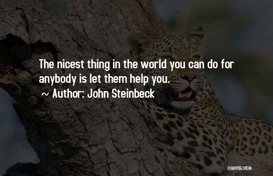 John Steinbeck Quotes: The Nicest Thing In The World You Can Do For Anybody Is Let Them Help You.