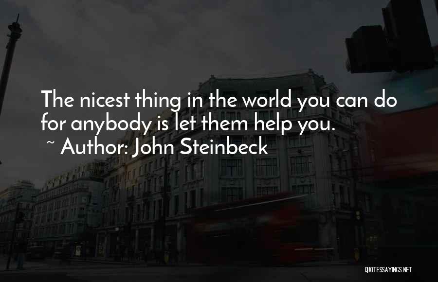 John Steinbeck Quotes: The Nicest Thing In The World You Can Do For Anybody Is Let Them Help You.