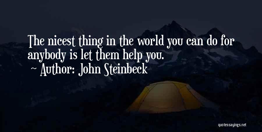 John Steinbeck Quotes: The Nicest Thing In The World You Can Do For Anybody Is Let Them Help You.