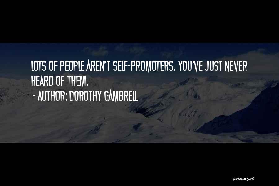 Dorothy Gambrell Quotes: Lots Of People Aren't Self-promoters. You've Just Never Heard Of Them.