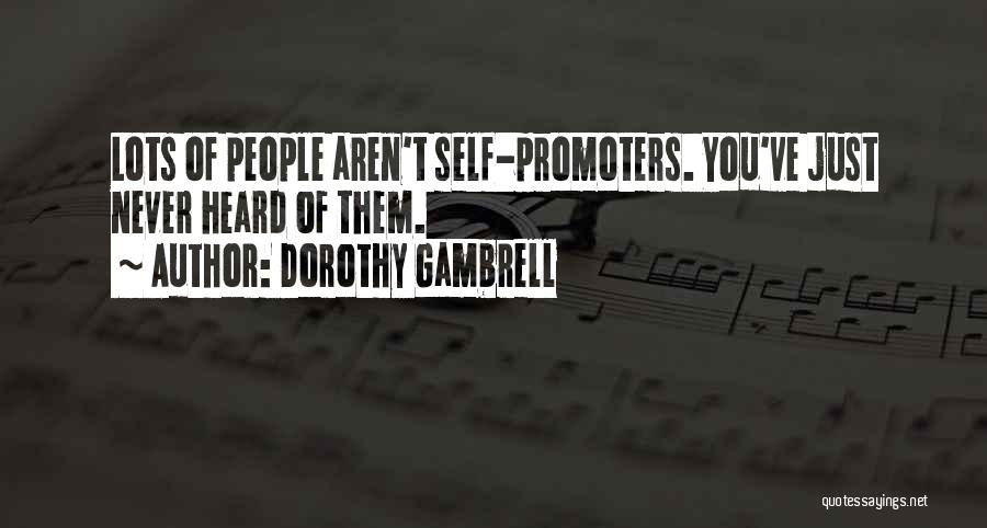 Dorothy Gambrell Quotes: Lots Of People Aren't Self-promoters. You've Just Never Heard Of Them.