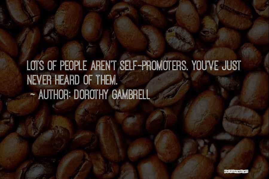 Dorothy Gambrell Quotes: Lots Of People Aren't Self-promoters. You've Just Never Heard Of Them.