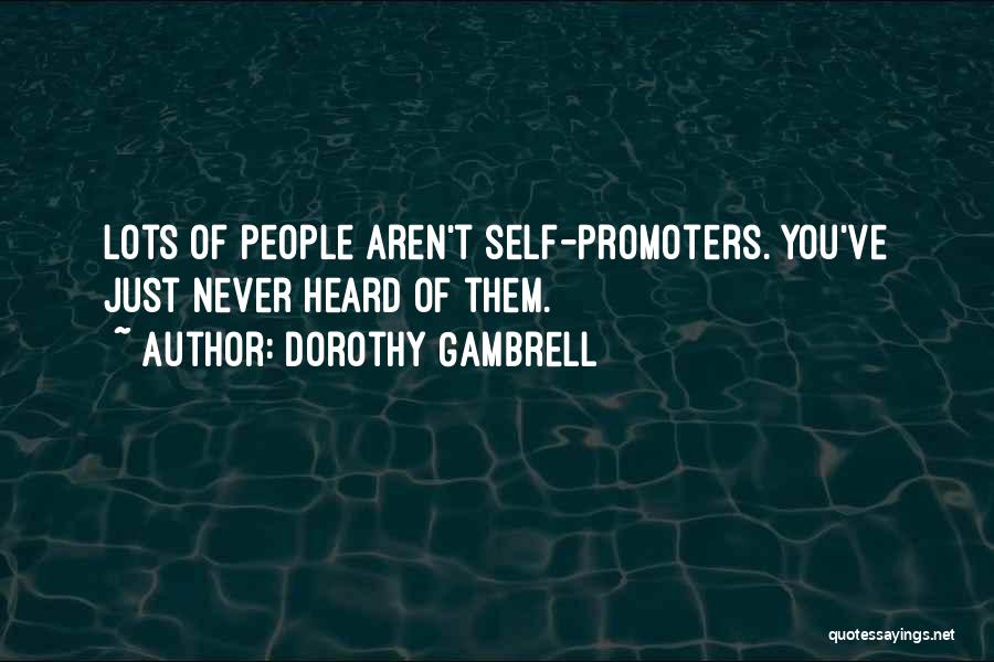 Dorothy Gambrell Quotes: Lots Of People Aren't Self-promoters. You've Just Never Heard Of Them.