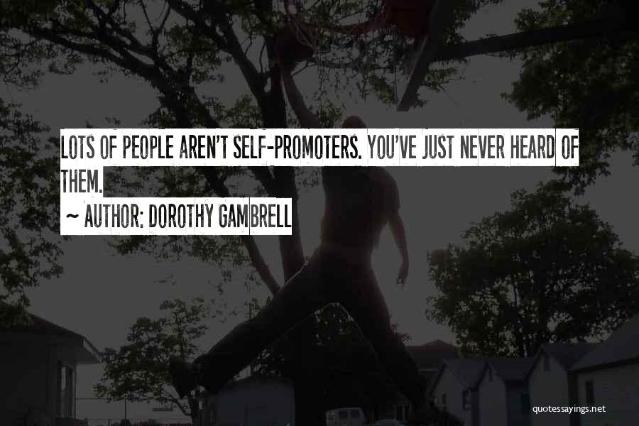 Dorothy Gambrell Quotes: Lots Of People Aren't Self-promoters. You've Just Never Heard Of Them.