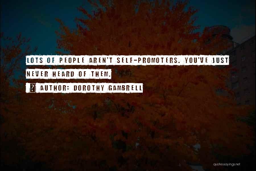 Dorothy Gambrell Quotes: Lots Of People Aren't Self-promoters. You've Just Never Heard Of Them.